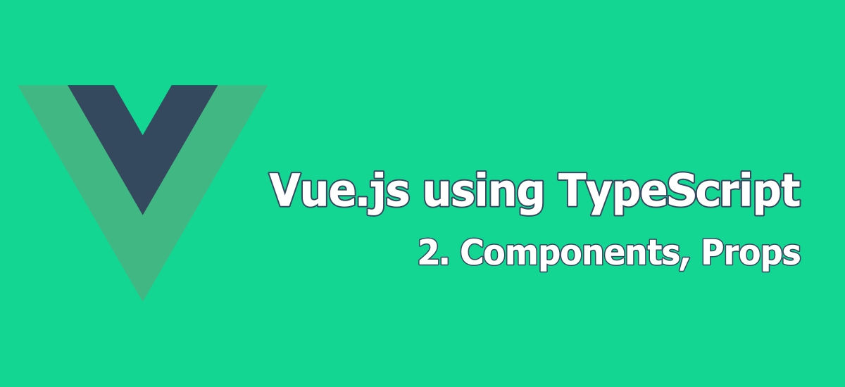 Vue w/ TypeScript: Component, Props